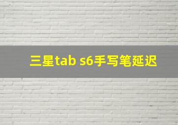 三星tab s6手写笔延迟